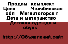 Продам  комплект › Цена ­ 500 - Челябинская обл., Магнитогорск г. Дети и материнство » Детская одежда и обувь   